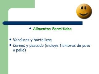  Alimentos   Permitidos

 Verduras  y hortalizas
 Carnes y pescado (incluye fiambres de pavo
  o pollo)
 