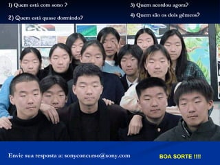 BOA SORTE !!!! Envie sua resposta a: sonyconcurso@sony.com 1) Quem está com sono  ? 2) Q uem está quase dormindo ?   3) Quem acordou agora ? 4) Quem são os dois gêmeos ? 