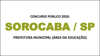 SOROCABA / SP
PREFEITURA MUNICIPAL (ÁREA DA EDUCAÇÃO)
CONCURSO PÚBLICO 2020:
 