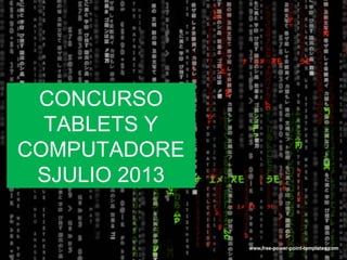 CONCURSO
TABLETS Y
COMPUTADORE
SJULIO 2013
 