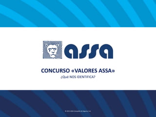 © 2015 ASSA Compañía de Seguros, S.A.
CONCURSO «VALORES ASSA»
¿QUÉ NOS IDENTIFICA?
 