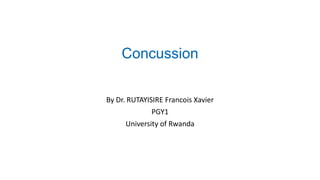 Concussion
By Dr. RUTAYISIRE Francois Xavier
PGY1
University of Rwanda
 