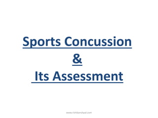 Sports Concussion
&
Its Assessment
www.rishibanshpal.com
 
