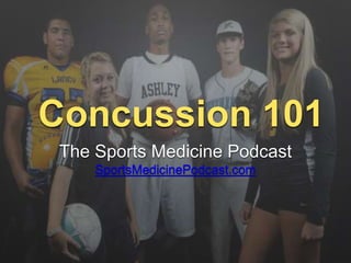 Concussion 101
The Sports Medicine Podcast
SportsMedicinePodcast.com
 