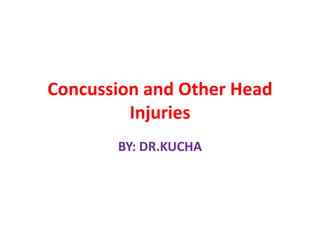 Concussion and Other Head
         Injuries
       BY: DR.KUCHA
 