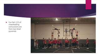  Fun fact: 2/3 of
cheerleading
concussions are
from two-level
pyramids
 