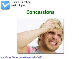 Fitango Education
          Health Topics

                          Concussions




http://www.fitango.com/categories.php?id=251
 