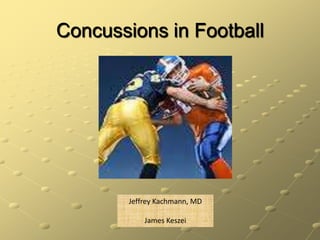 Concussions in Football Jeffrey Kachmann, MD 		    James Keszei 