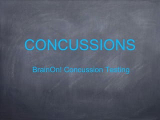 CONCUSSIONS 
BrainOn! Concussion Testing 
 