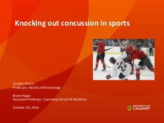 Knocking out concussion in sports
Carolyn Emery
Professor, Faculty of Kinesiology
Brent Hagel
Associate Professor, Cumming School of Medicine
October 20, 2016
 