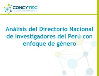 Análisis del Directorio Nacional
de Investigadores del Perú con
enfoque de género
 