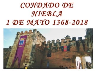 CONDADO DE
NIEBLA
1 DE MAYO 1368-2018
 