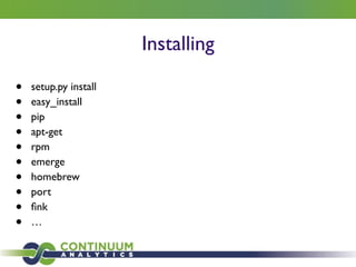 Installing
• setup.py install	

• easy_install	

• pip	

• apt-get	

• rpm	

• emerge	

• homebrew	

• port	

• ﬁnk	

• …
 