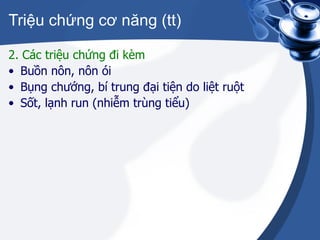 Triệu chứng cơ năng (tt) 2. Các triệu chứng đi kèm Buồn nôn, nôn ói Bụng chướng, bí trung đại tiện do liệt ruột Sốt, lạnh run (nhiễm trùng tiểu) 