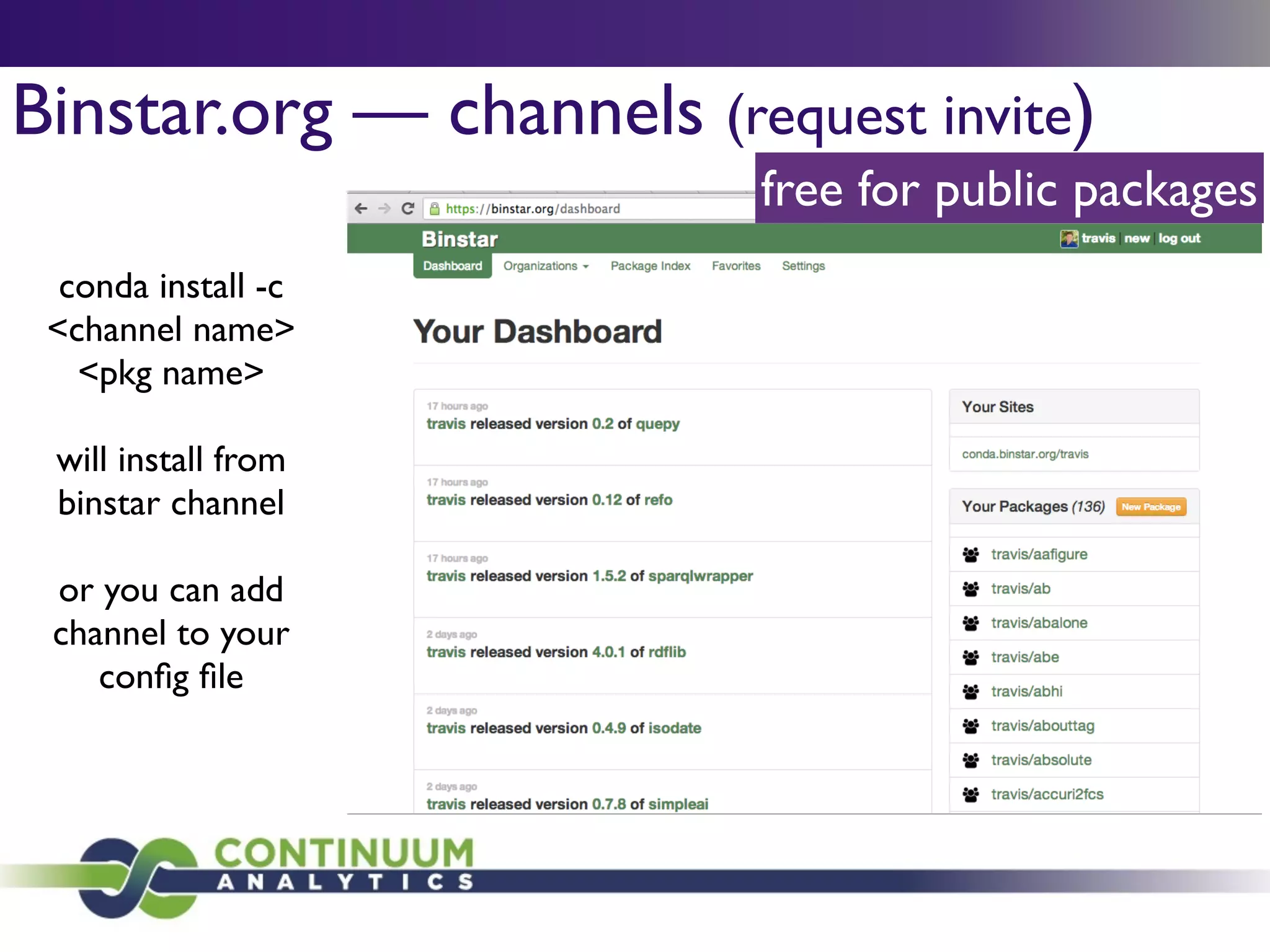 Binstar.org — channels (request invite)
conda install -c
<channel name>
<pkg name> 	

!
will install from
binstar channel	

!
or you can add
channel to your
conﬁg ﬁle
free for public packages
 
