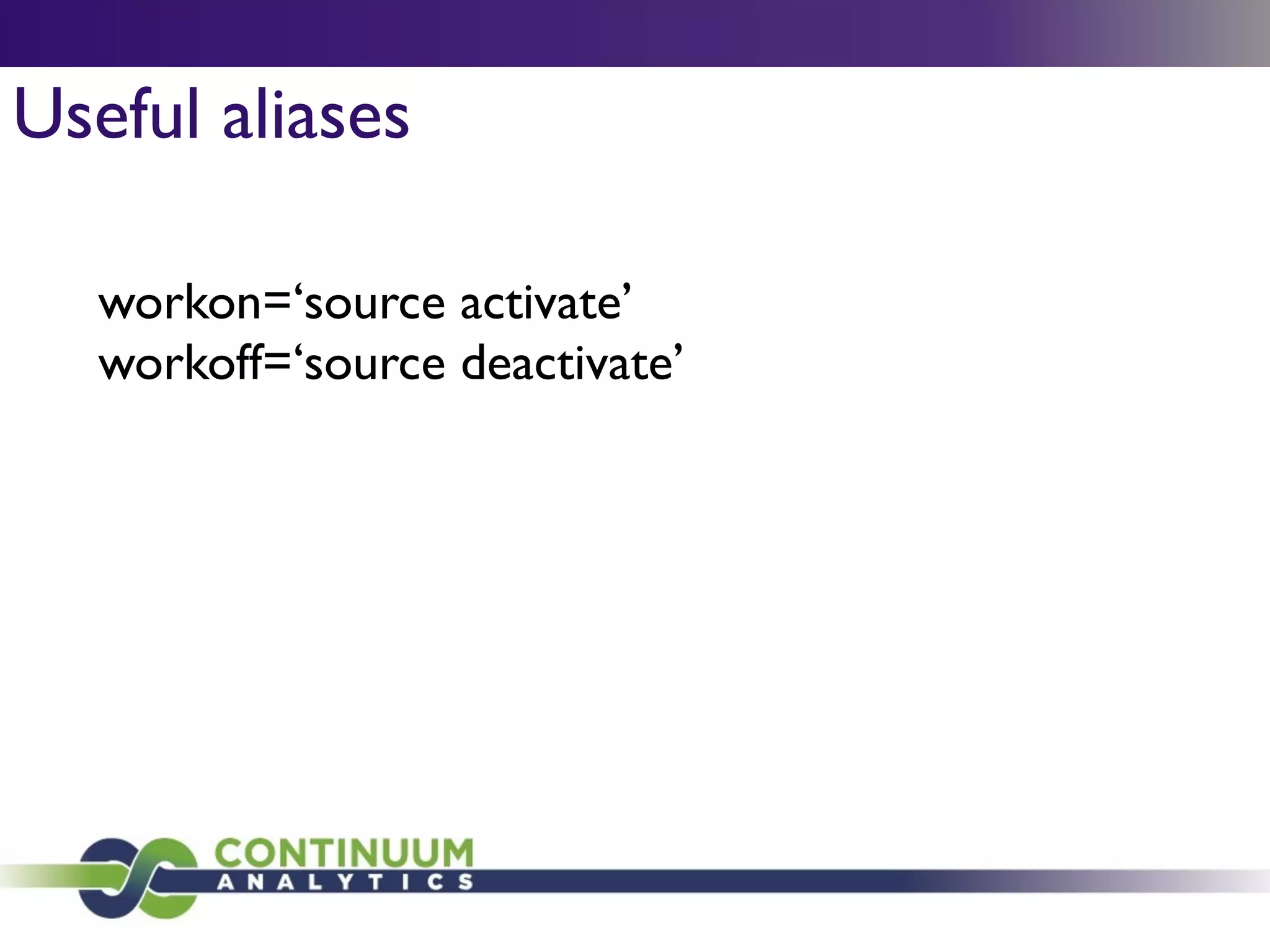 Useful aliases
workon=‘source activate’	

workoff=‘source deactivate’	

 