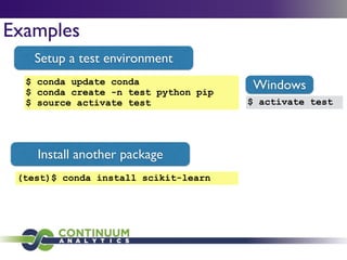 Examples
Setup a test environment
$ conda update conda
$ conda create -n test python pip
$ source activate test
Install another package
(test)$ conda install scikit-learn
$ activate test
Windows
 