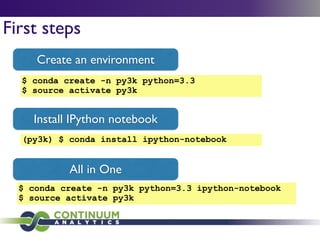 First steps
$ conda create -n py3k python=3.3
$ source activate py3k
Create an environment
Install IPython notebook
(py3k) $ conda install ipython-notebook
$ conda create -n py3k python=3.3 ipython-notebook
$ source activate py3k
All in One
 