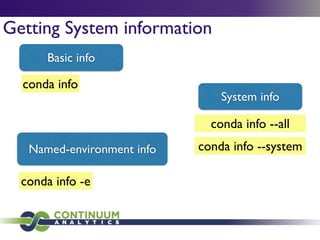 conda info -e
Getting System information
Basic info
conda info
Named-environment info
conda info --all
System info
conda info --system
 