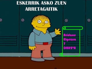 ESKERRIK ASKO ZUEN
ARRETAGAITIK

Aridane
Elgezua
7
DBH2ºA

 