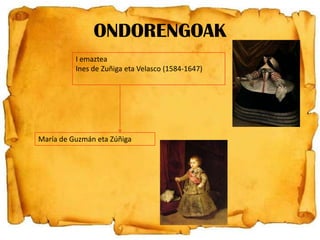 ONDORENGOAK
I emaztea
Ines de Zuñiga eta Velasco (1584-1647)

María de Guzmán eta Zúñiga

 