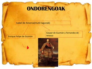 ONDORENGOAK
Isabel de Anversa(mutil-lagunak)

Enrique Felipe de Guzmán

Gaspar de Guzmán y Fernandez de
Velasco

 