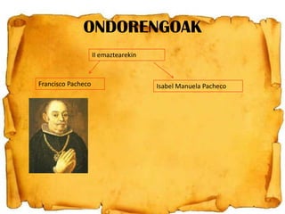 ONDORENGOAK
II emaztearekin

Francisco Pacheco

Isabel Manuela Pacheco

 
