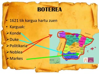 BOTEREA
• 1621 tik kargua hartu zuen
• Karguak:
Konde
Duke
Politikaria
Noblea
Markes

 
