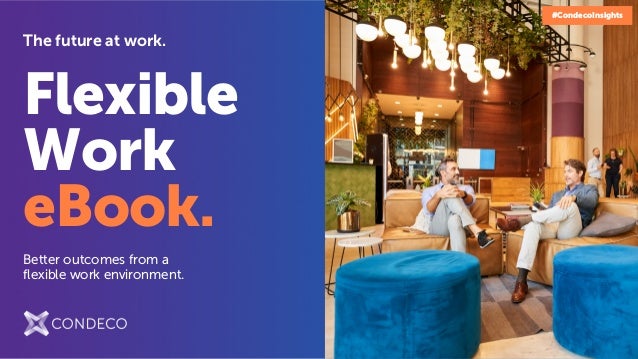 Flexible
Work
eBook.
Better outcomes from a
flexible work environment.
The future at work.
#CondecoInsights
 