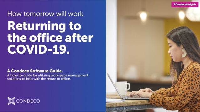 Returning to
the office after
COVID-19.
A Condeco Software Guide.
A how-to-guide for utilizing workspace management
solutions to help with the return to office.
How tomorrow will work
#CondecoInsights
 