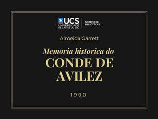 Memoria historica do 
Almeida Garrett
CONDE DE
AVILEZ
1 9 0 0
 