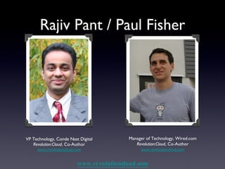 Rajiv Pant / Paul Fisher ,[object Object],[object Object],[object Object],Manager of Technology, Wired.com Revolution:Cloud , Co-Author www.revolutioncloud.com www.revolutioncloud.com 