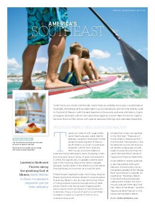 SPECIAL ADVERTISING SECTION




                                             America’s
                          Southeast



                                              Time to plan your stateside vacation in America’s easily accessible
                                              Southeast. Remember all those destinations you’ve intended to visit from the Atlantic coast
                                              to the Gulf of Mexico—with the best beaches in the world, centuries-old history, charm,
                                              and grace, and each with its own distinctive regional cuisine? Well, the time is right to
                                              discover them as they entice with special seasonal offerings and unbridled hospitality.




                                              T
                                              Find Your Perfect Beach in South Walton
                                                              wenty-six miles of soft, sugar-white     Intrepid fun-lovers can partake
                                                              sand. Clear turquoise water. Gentle      in the first-ever “Treasures of
 South Walton                                                 breezes. Located in Northwest Florida    South Walton Adventure Run”
Top: South Walton naturally sets the scene                    along the sparkling Gulf of Mexico,      this October. Participants in this
for a host of outdoor activities.                             South Walton is close—no passport        5k obstacle course will encoun-
Below: Savor memorable cuisine created                        required—yet far from ordinary.          ter pirates, scallywags, and all
with locally sourced ingredients.
                                                              With luxury accommodations,              types of picaroons as they tra-
                                              award-winning restaurants, spas, shopping, cham-         verse the beachfront sands of
                                              pionship golf, and an array of year-round events,        Topsail Hill Preserve State Park.
                                              it offers the opportunity to paddle a serene dune
                                                                                                       South Walton’s natural splendor
         Located in Northwest                 lake in the morning, shop at the nation’s largest
                                                                                                       is also the perfect setting for
                                              designer outlet center in the afternoon, then dance
                Florida along                                                                          festivals. Come this fall visit an
                                              the night away to live music at a local hot spot.
                                                                                                       oenophile’s paradise at the “Seeing
         the sparkling Gulf of
                                                                                                       Red” wine festival in Seaside. Or
         Mexico, South Walton                 Fifteen beach neighborhoods—from funky Grayton
                                                                                                       experience “Rosemary Beach
                                              Beach and active Miramar Beach to sophisticated
         is close—no passport                 Rosemary Beach—are divinely distinctive. Miles
                                                                                                       Uncorked” along picturesque
                                                                                                       cobblestone streets, the enor-
             required—yet far                 of hiking and biking trails through acres of state
                                                                                                       mously popular three-day food
                                              parks, forests, and along coast-hugging paths
                from ordinary.                                                                         fest “Taste of the Beach,” and the
                                              allow nature lovers glimpses of rare birds and
                                                                                                       “Baytowne Beer Festival” in the
                                              mammals. Enjoy a round of golf on a certified
                                                                                                       renowned Sandestin Beach.
                                              Audubon course or a game of tennis on a
                                              championship court.                                      Go to VisitSouthWalton.com
 