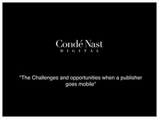 "The Challenges and opportunities when a publisher 
goes mobile" 
 