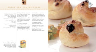 rosca com frutas secas
                                                           CLÁUDIA SOARES DE LIMA




  1 caixinha de leite condensado em                    1. Coloque o leite em uma panela        modele na forma de rocambole e
    embalagem da Tetra Pak . 270 g                     e leve ao fogo até amornar. Retire      disponha em uma assadeira com
    1 xícara (chá) de leite longa vida                 do fogo, despeje no copo do             furo no meio, com capacidade para
              integral em embalagem                    liquidificador com o leite              3 litros, untada com o óleo restante.
                da Tetra Pak . 240 ml
                                                       condensado, o fermento, 6 colheres      Ou faça do formato de sua
1 tablete de fermento biológico . 15 g                 (sopa) de óleo, os ovos e o sal. Bata   preferência. Cubra e deixe crescer
     7 colheres (sopa) de óleo . 70 g                  por 3 minutos e transfira para          em local aquecido por 1 hora.
                        2 ovos . 100 g                 uma tigela.
                       1 pitada de sal                                                         3. Preaqueça o forno em
 ½ kg de farinha de trigo peneirada                    2. Aos poucos e misturando,             temperatura média (180°C).
                 200 g de frutas secas                 incorpore a farinha de trigo ao
                                                                                               4. Pincele a rosca com a clara e
                 1 clara batida . 35 g                 creme. Disponha a massa em uma
                                                                                               polvilhe o açúcar cristal. Leve ao
½ xícara (chá) de açúcar cristal . 90 g                superfície enfarinhada e sove por
                                                                                               forno por 40 minutos ou até
                                                       10 minutos. No final, misture as
                                                                                               dourar. Retire do forno e
                                                       frutas secas. Divida-a em 6 partes,
                                                                                               desenforme a rosca ainda morna.




                Rendimento: 12 pedaços de 115 g
Tempo de preparo: 30 minutos (mais 1 hora para
       a massa crescer mais 40 minutos de forno)
  Valor nutricional por pedaço: 375 Cal; 64 g de
 carboidratos; 9 g de proteínas; 10 g de gorduras
       totais; 46 mg de colesterol; 1,5 g de fibras;
                3 mg de ferro; e 106 mg de cálcio.

                                                                        28                                                                       29
                                                           FAZENDO ARTE NA COZINHA                                                     FAZENDO ARTE NA COZINHA
 