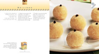 B e i j i n h o

    1 caixinha de leite condensado em                 1. Coloque em uma panela o leite      2. Transfira a massa para um prato
      embalagem da Tetra Pak . 270 g                  condensado, o coco ralado e a         fundo, deixe amornar por 10
               1½ xícara (chá) de coco                manteiga. Leve ao fogo e cozinhe,     minutos e, em seguida, enrole
                   fresco ralado . 120 g
                                                      sem parar de mexer, por 10            22 beijinhos. Passe-os um a um
   1 colher (sopa) de manteiga . 12 g
                                                      minutos ou até encorpar e soltar do   no açúcar cristal e decore com
½ xícara (chá) de açúcar cristal . 100 g              fundo da panela. Retire do fogo.      cravo-da-índia.




               Rendimento: 22 beijinhos de 13 g
Tempo de preparo: 20 minutos (mais 10 minutos
                            para amornar a massa)
  Valor nutricional por beijinho: 75 Cal; 11 g de
 carboidratos; 1 g de proteínas; 3,5 g de gorduras
totais; 5 mg de colesterol; 0,2 g de fibras; 0,1 mg
                       de ferro; e 36 mg de cálcio.


                                                                      8                                                                     9
                                                          FAZENDO ARTE NA COZINHA                                                FAZENDO ARTE NA COZINHA
 