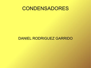 CONDENSADORES DANIEL RODRIGUEZ GARRIDO 
