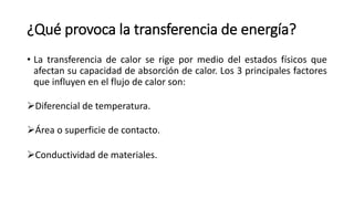 ¿Qué provoca la transferencia de energía?
• La transferencia de calor se rige por medio del estados físicos que
afectan su...