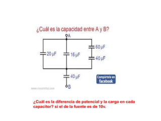 ¿Cuál es la diferencia de potencial y la carga en cada
capacitor? si el de la fuente es de 10v.
 