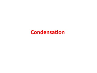 Condensation
 
