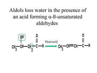 Aldols loss water in the presence of
an acid forming α-ß-unsaturated
aldehydes
Heat/acid
 