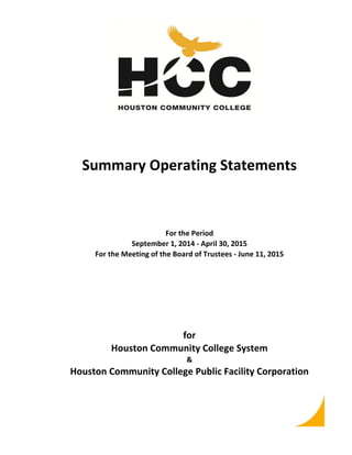 Summary Operating Statements
For the Period
September 1, 2014 ‐ April 30, 2015
For the Meeting of the Board of Trustees ‐ June 11, 2015
for
Houston Community College System
&
Houston Community College Public Facility Corporation
 