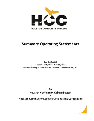 Summary Operating Statements
For the Period
September 1, 2014 ‐ July 31, 2015
For the Meeting of the Board of Trustees ‐ September 10, 2015
for
Houston Community College System
&
Houston Community College Public Facility Corporation
 