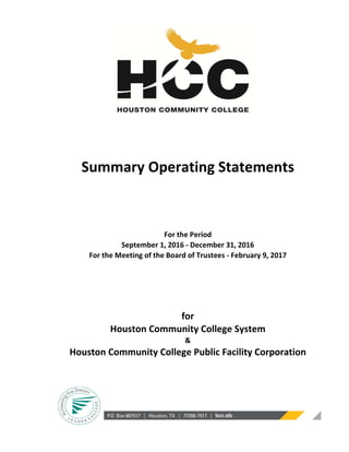 Summary Operating Statements
For the Period
September 1, 2016 ‐ December 31, 2016
For the Meeting of the Board of Trustees ‐ February 9, 2017
for
Houston Community College System
&
Houston Community College Public Facility Corporation
 
