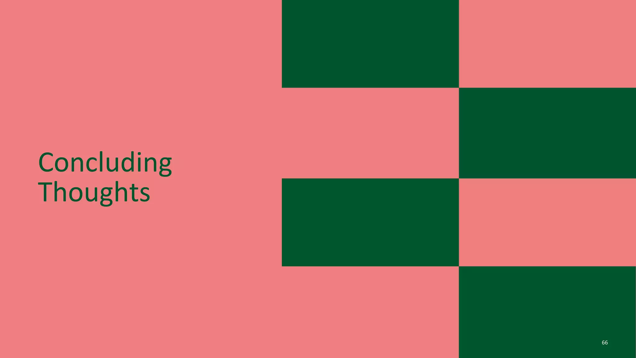 Concluding
Thoughts
66
 
