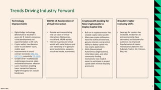 alpaca.vc 2021
Trends Driving Industry Forward
Cryptowealth Looking for
New Cryptoassets to
Deploy Capital into
• Bull run in cryptocurrencies has
created crypto-native wealth
• Many new crypto-millionaires
have the technical know-how,
genuine interest, and practical
ability to deploy capital into
new crypto applications
• DAOs (Decentralized
Autonomous Organizations),
initial token sales, and other
community-funding
mechanisms have made it
easier to participate in project
upside (with minimal illiquidity
premiums)
Broader Creator
Economy Shifts
• Leverage for creators has
increased, the barriers to
entrepreneurship have
decreased, and discovery for
audiences has improved
• Popularization of creator
monetization platforms like
Substack, Twitch, Stir, Patreon,
Etsy, etc.
COVID-19 Acceleration of
Virtual Interaction
• Remote work necessitating
new use cases of virtual
interactions (Metaverses,
virtual land, VR/AR worlds)
• Interest in games and virtual
worlds with social features and
user ownership of in-game/in-
world assets (skins, weapons,
virtual real estate, economies)
Technology
Improvements
• Digital ledger technology
(blockchain) is less than 15
years old → Industry consensus
is that development and
experimentation is still early
• Crypto wallets have become
easier to use (better UI/UX,
mobile apps)
• Improvements in smart
contract standards (ERC-721,
ERC-1155, potentially EIP-1559)
• Growth of NFT marketplaces
enabling easy issuance, sales,
and overall consumer adoption
• Layer-2 solutions enabling
lower transaction fees and
higher throughput on popular
blockchains
9
 