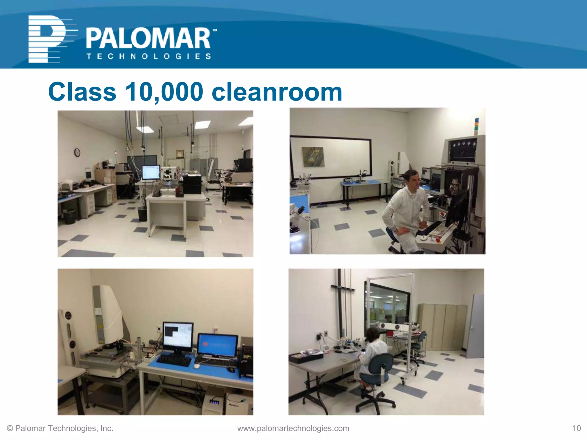 .
www.palomartechnologies.com 10© Palomar Technologies, Inc.
Class 10,000 cleanroom
 
