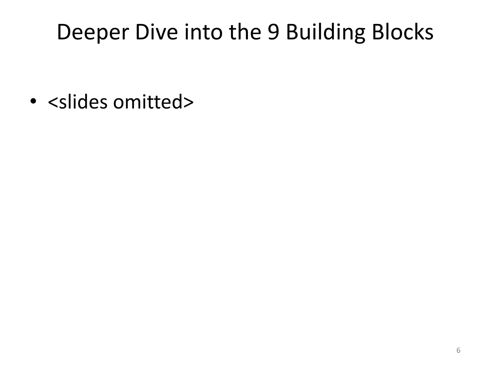 Deeper Dive into the 9 Building Blocks6<slides omitted>