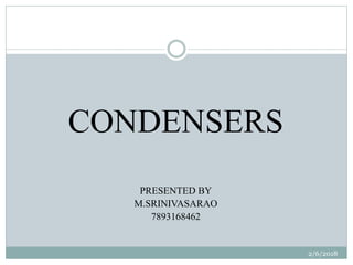 CONDENSERS
PRESENTED BY
M.SRINIVASARAO
7893168462
2/6/2018
 