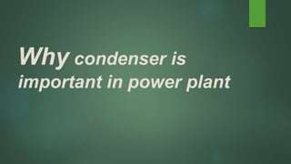 Why condenser is
important in power plant
 
